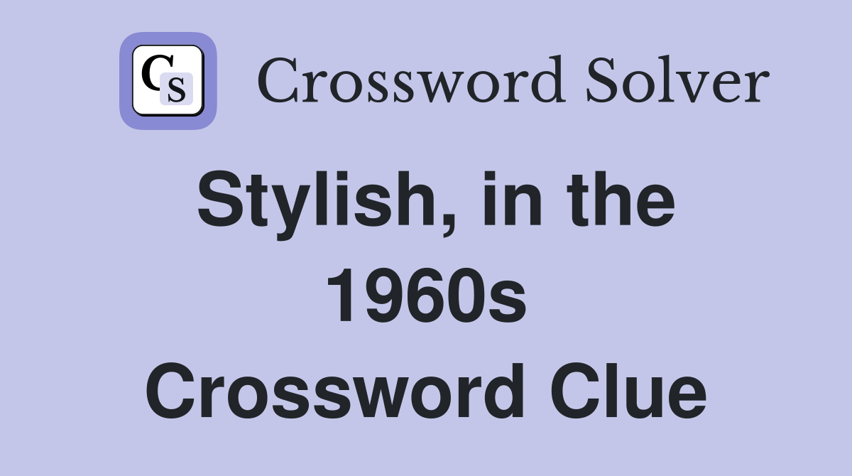 Stylish, in the 1960s Crossword Clue