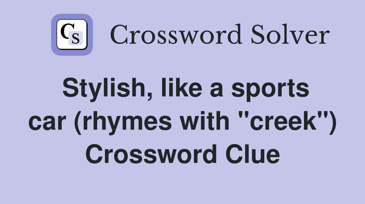 Stylish, like a sports car (rhymes with "creek") Crossword Clue