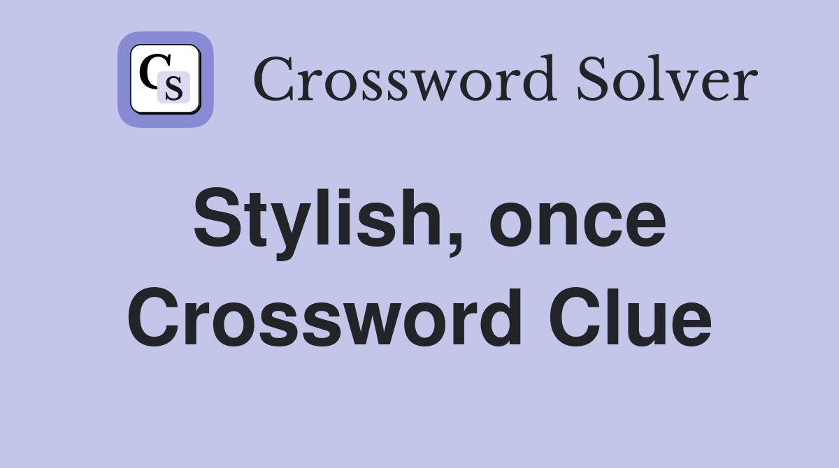 Stylish, once Crossword Clue