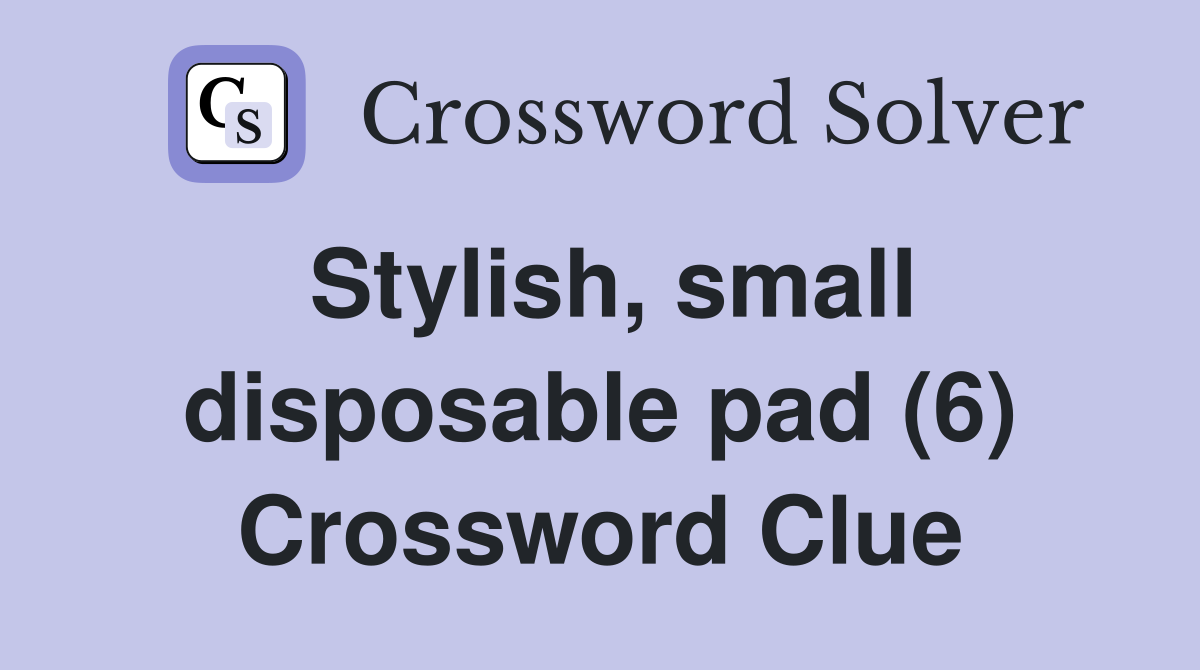 Stylish, small disposable pad (6) Crossword Clue