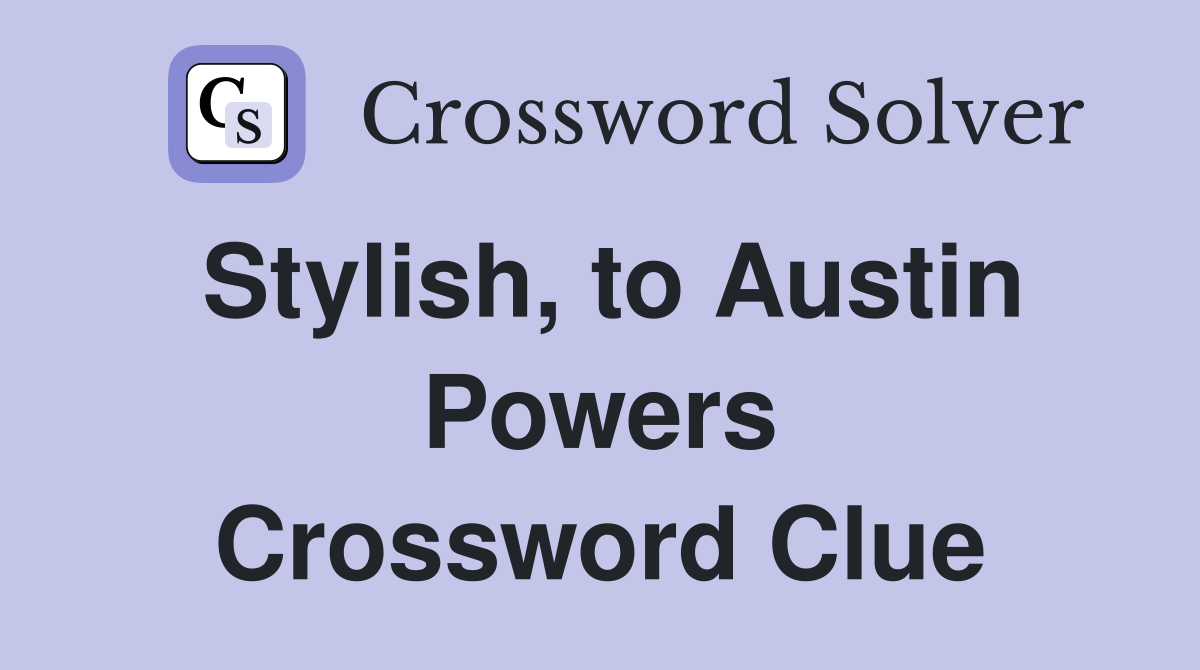 Stylish, to Austin Powers Crossword Clue
