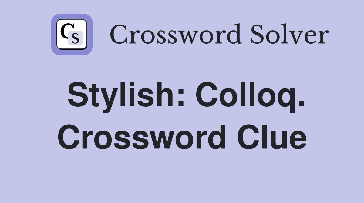 Stylish: Colloq. Crossword Clue