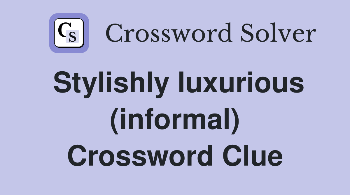 Stylishly luxurious (informal) Crossword Clue