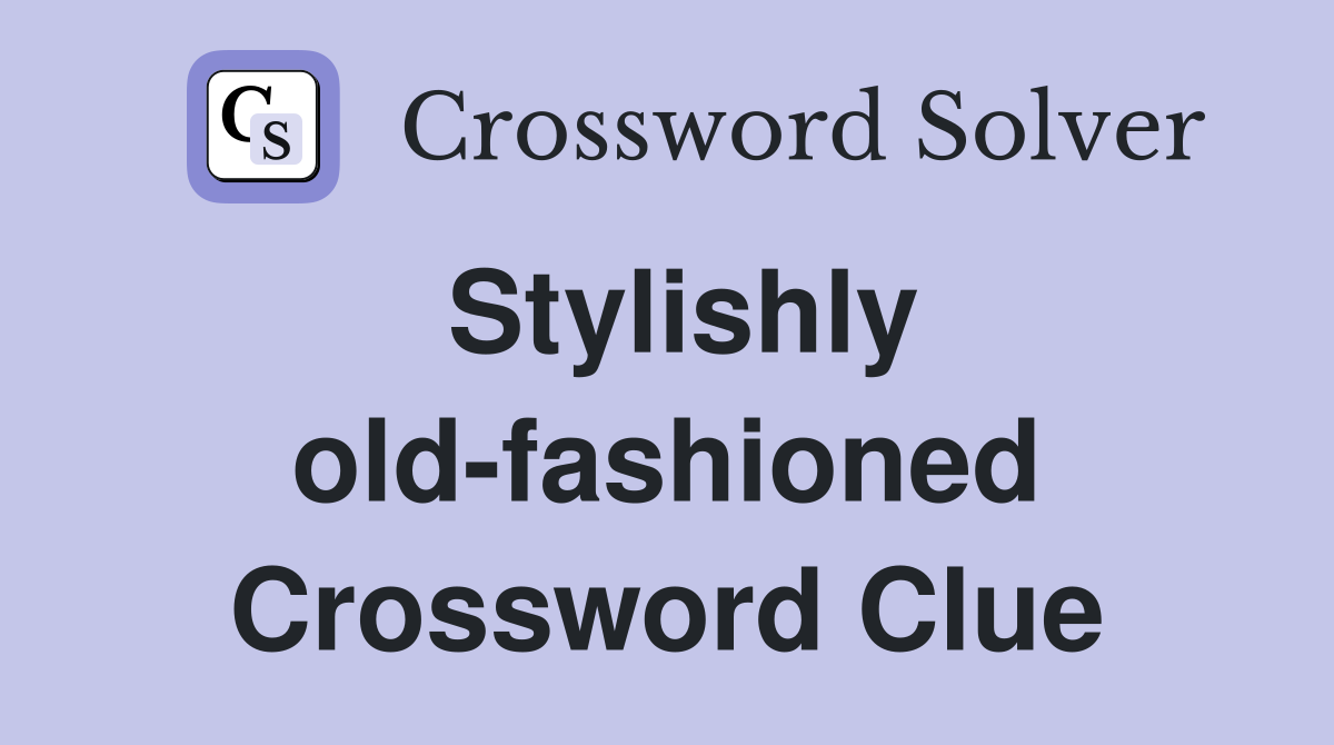 Stylishly old-fashioned Crossword Clue