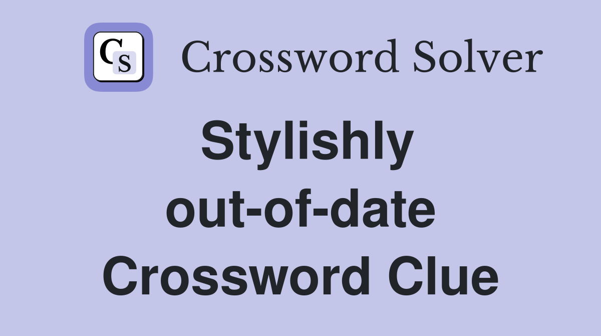 Stylishly out-of-date Crossword Clue