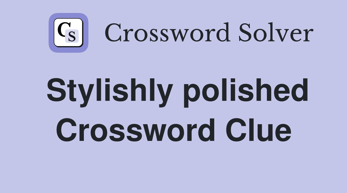 Stylishly polished Crossword Clue