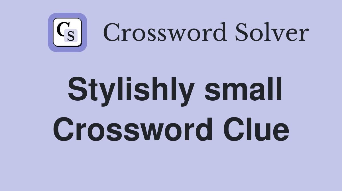 Stylishly small Crossword Clue