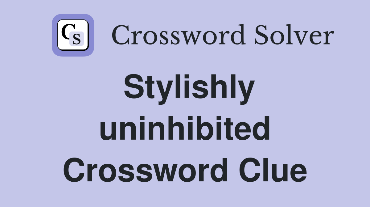 Stylishly uninhibited Crossword Clue
