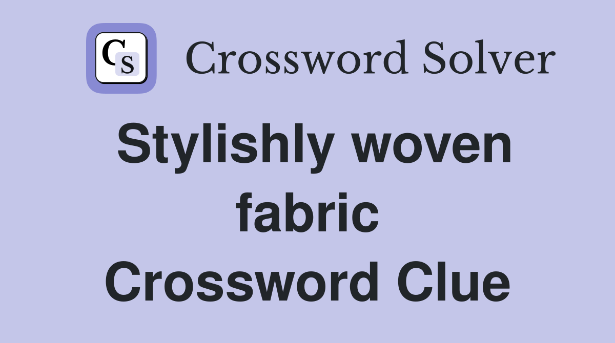 Stylishly woven fabric Crossword Clue