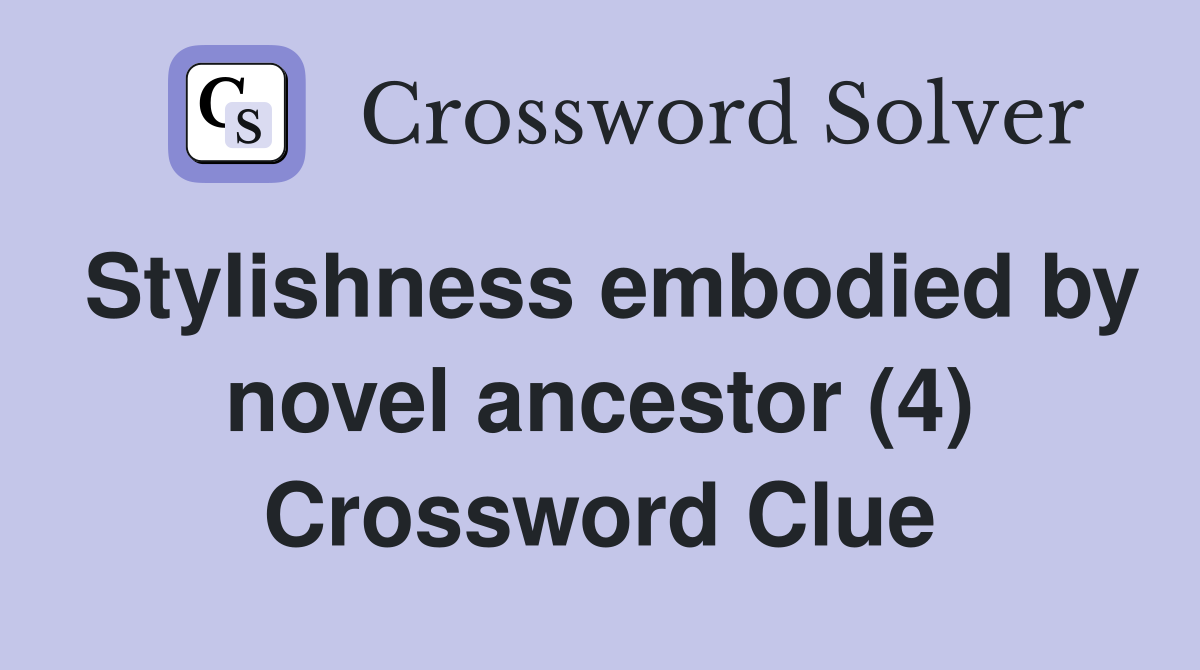 Stylishness embodied by novel ancestor (4) Crossword Clue