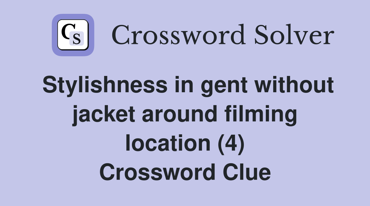 Stylishness in gent without jacket around filming location (4) Crossword Clue