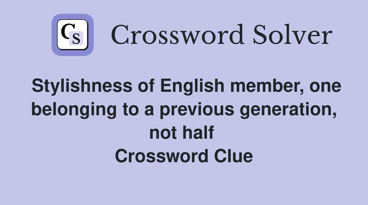 Stylishness of English member, one belonging to a previous generation, not half  Crossword Clue