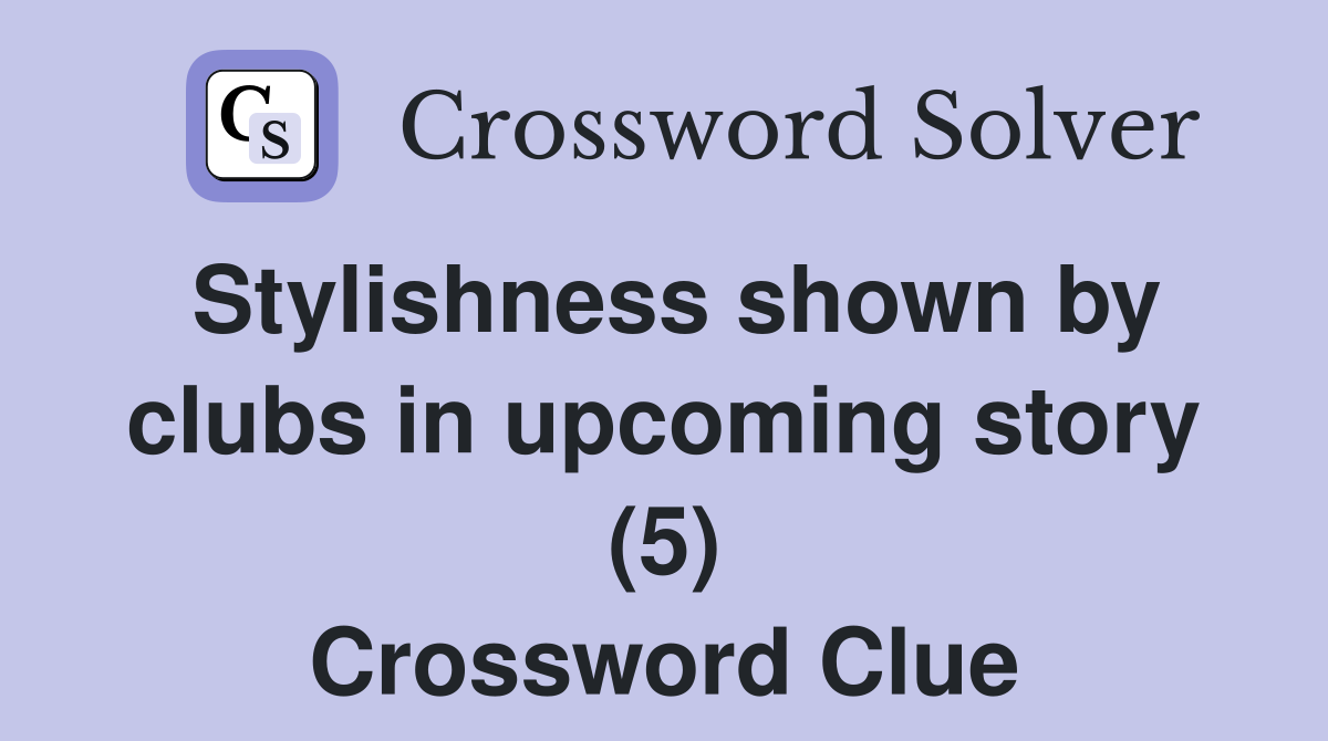 Stylishness shown by clubs in upcoming story (5) Crossword Clue