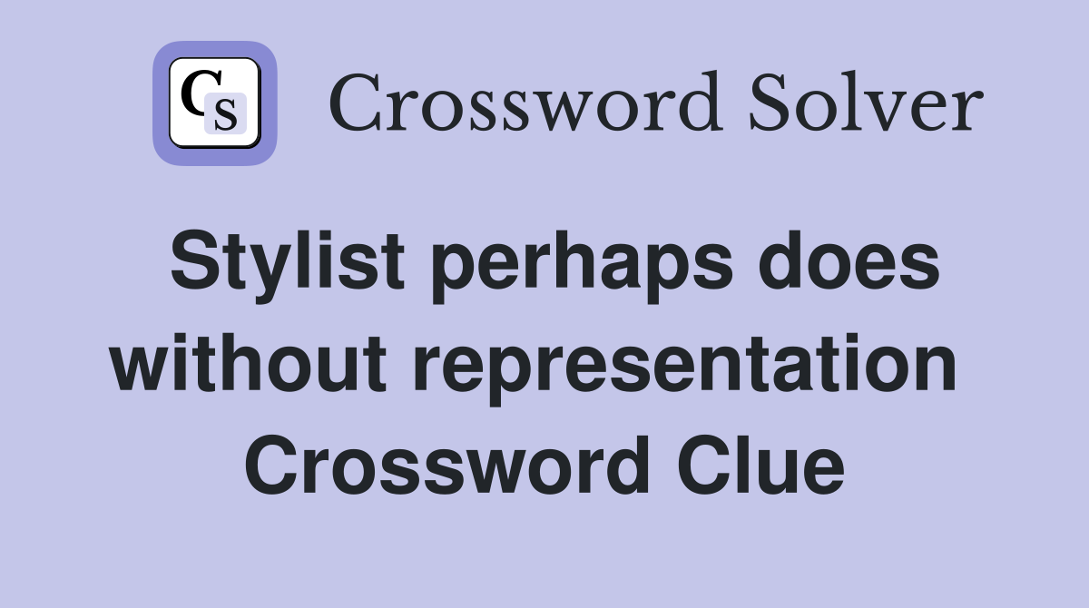 Stylist perhaps does without representation  Crossword Clue