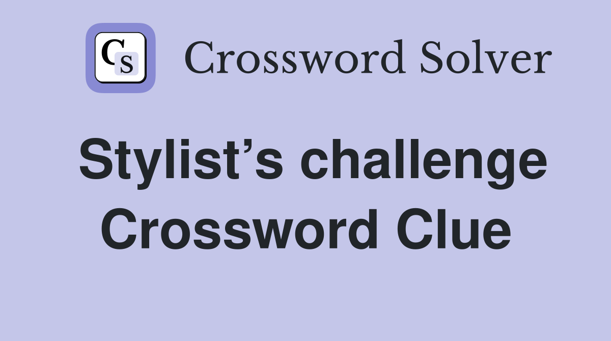 Stylist’s challenge Crossword Clue