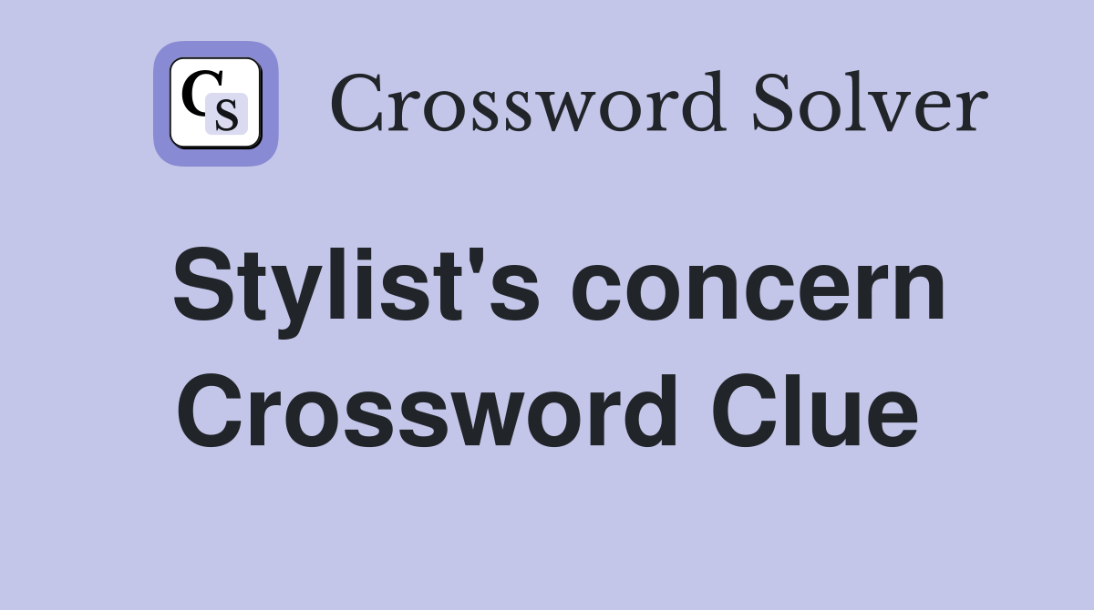 Stylist's concern Crossword Clue
