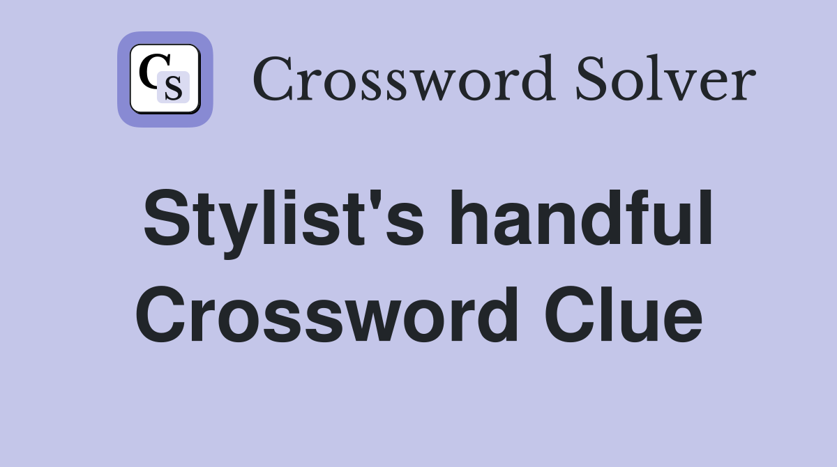 Stylist's handful Crossword Clue