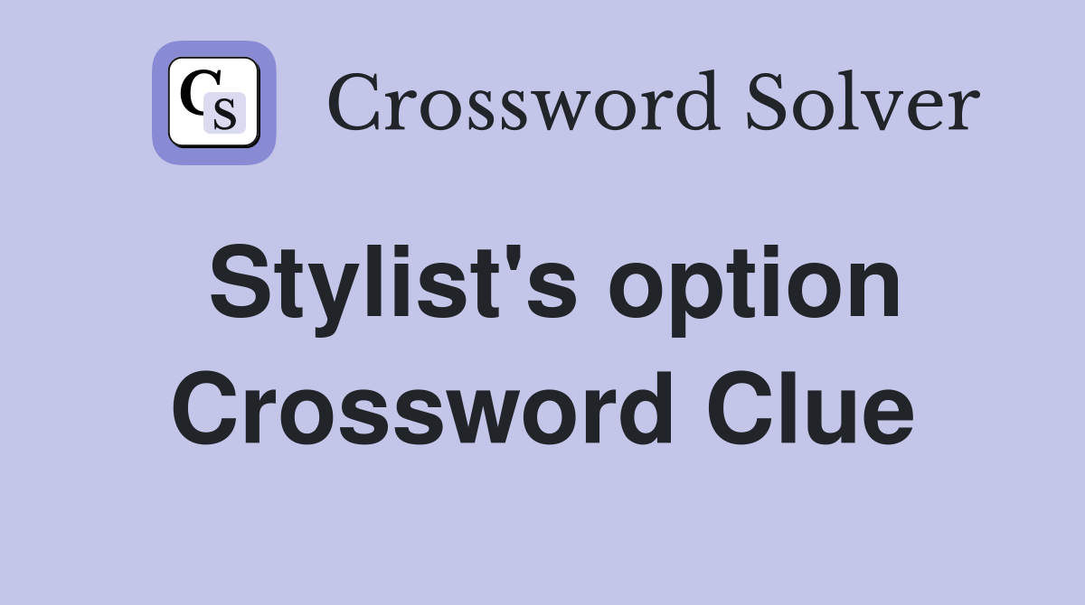 Stylist's option Crossword Clue
