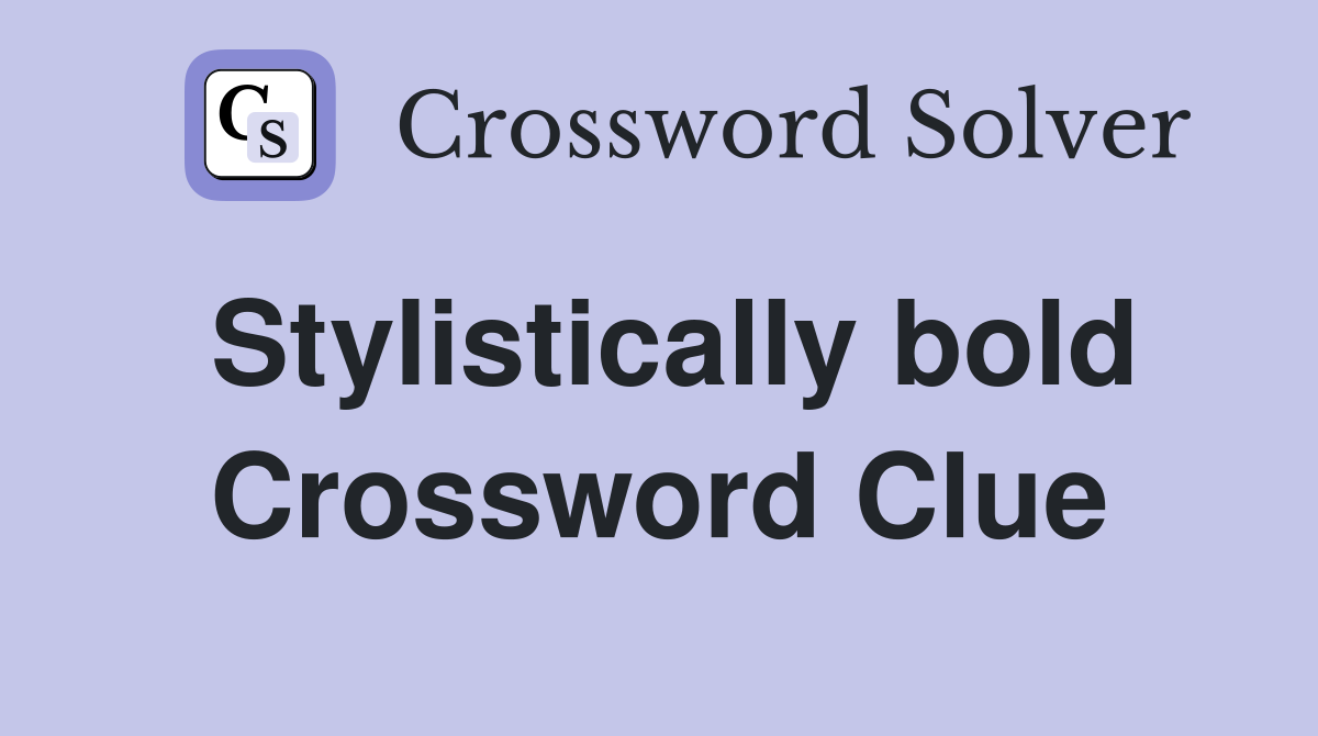 Stylistically bold Crossword Clue