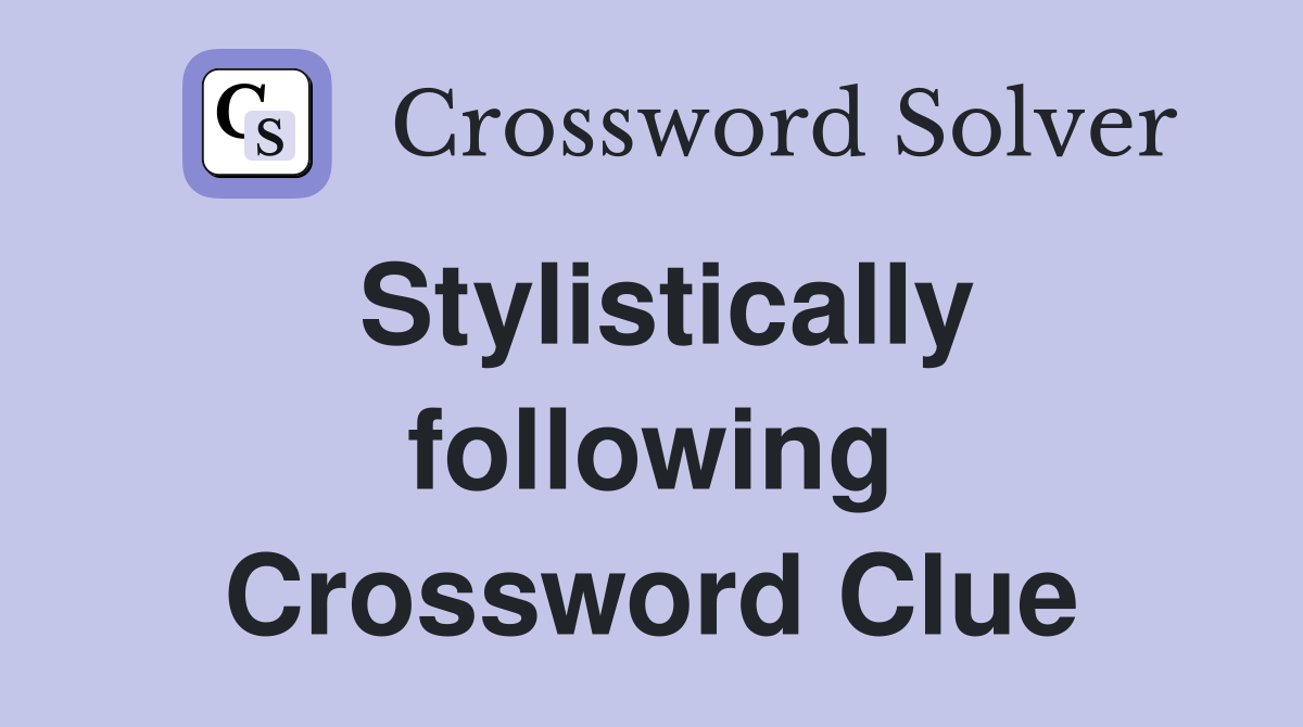 Stylistically following Crossword Clue