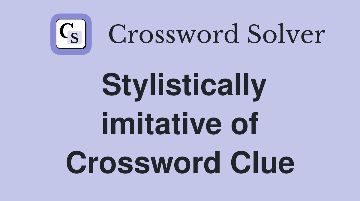 Stylistically imitative of Crossword Clue