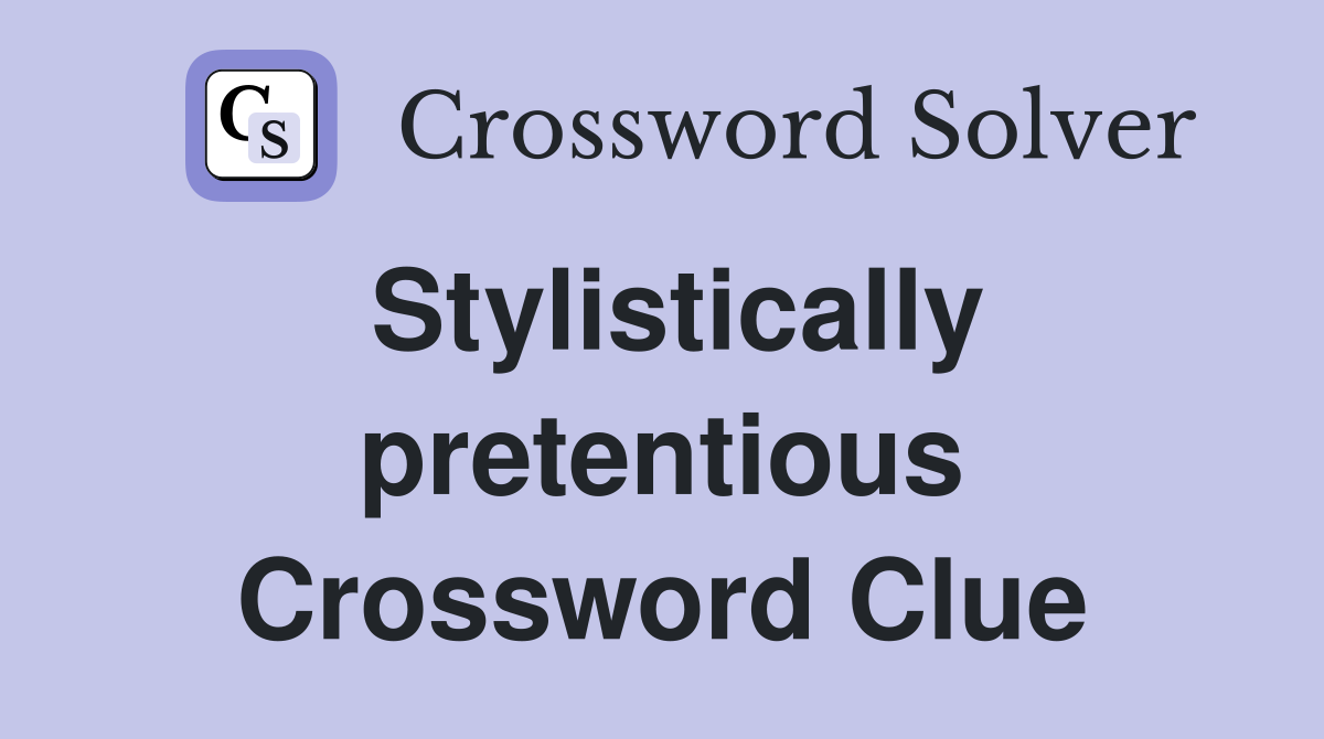 Stylistically pretentious Crossword Clue