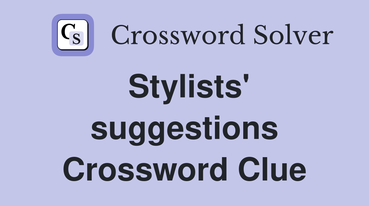 Stylists' suggestions Crossword Clue