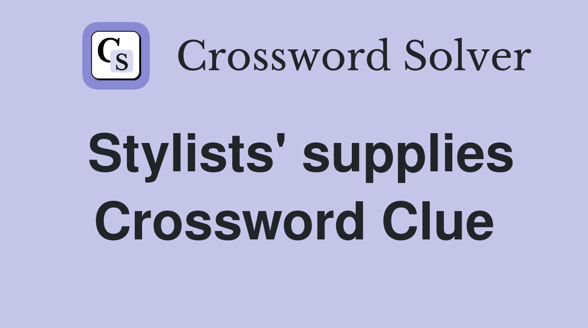 Stylists' supplies Crossword Clue