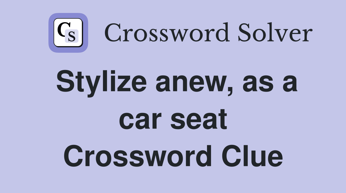 Stylize anew, as a car seat Crossword Clue