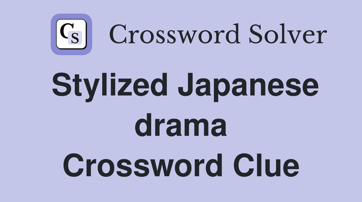 Stylized Japanese drama Crossword Clue