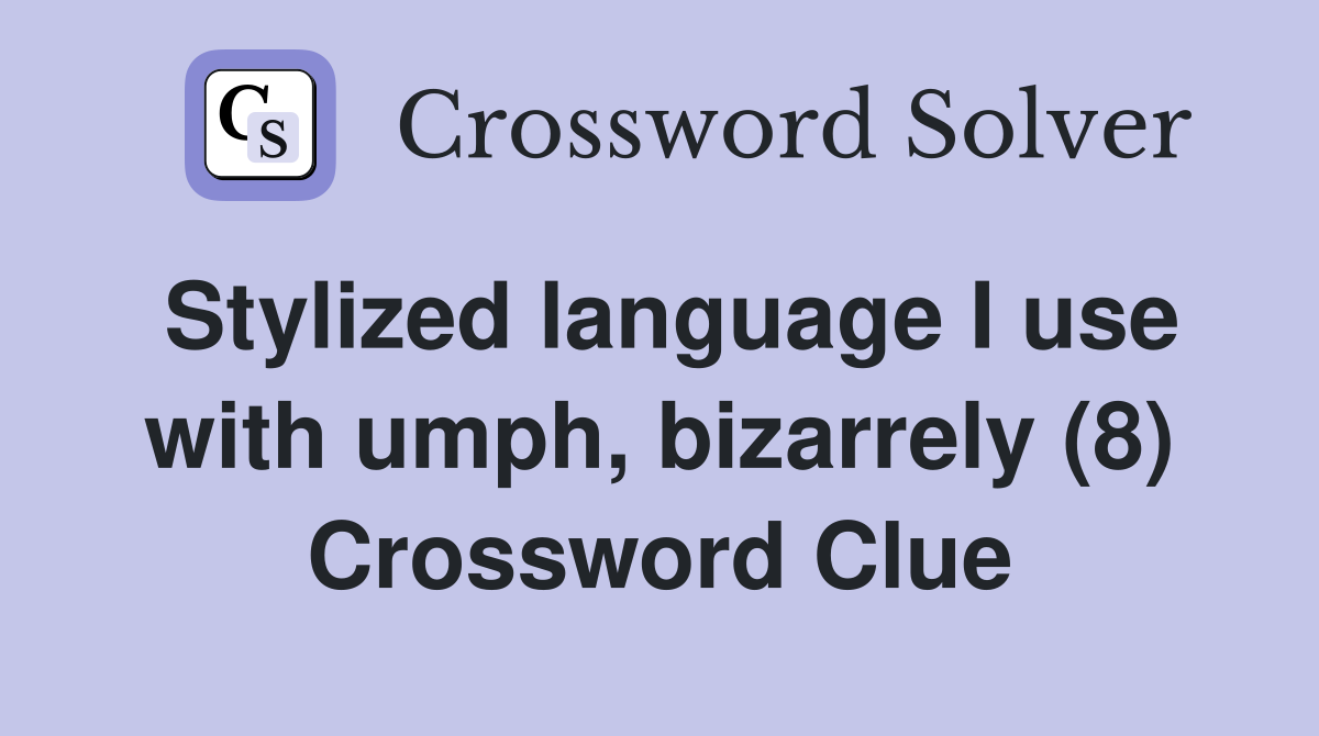 Stylized language I use with umph, bizarrely (8) Crossword Clue
