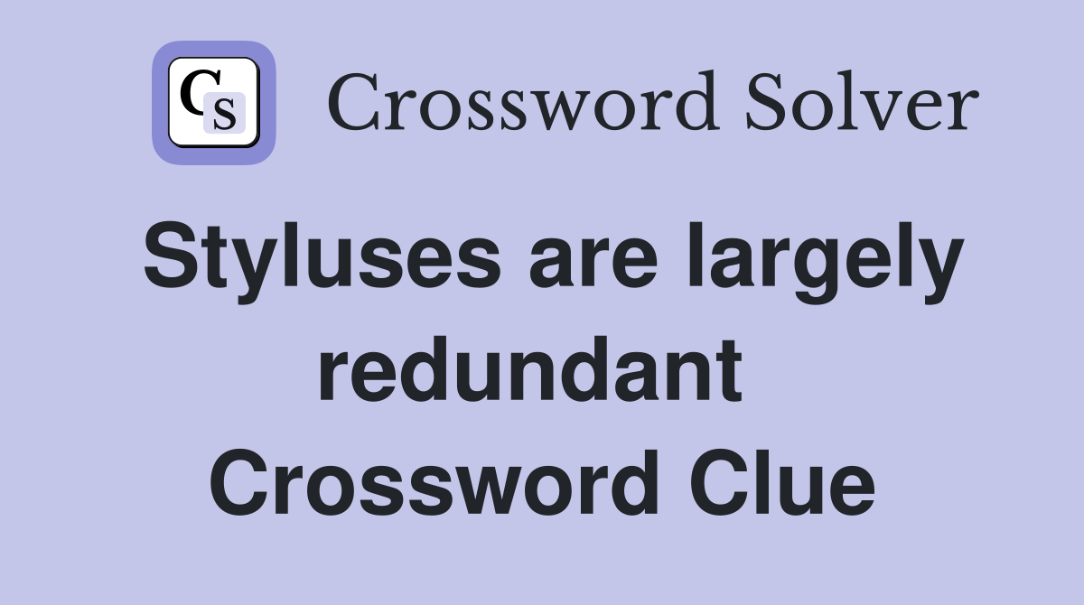 Styluses are largely redundant  Crossword Clue