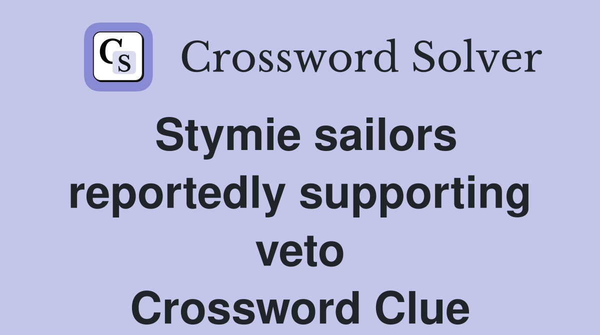 Stymie sailors reportedly supporting veto Crossword Clue