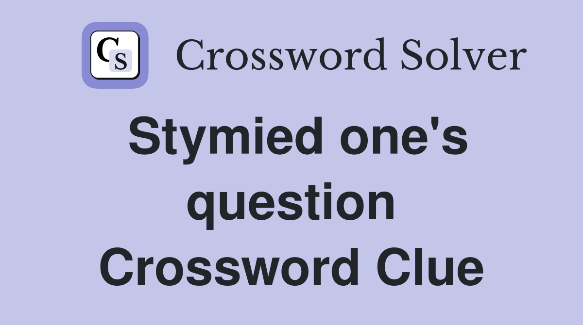 Stymied one's question Crossword Clue