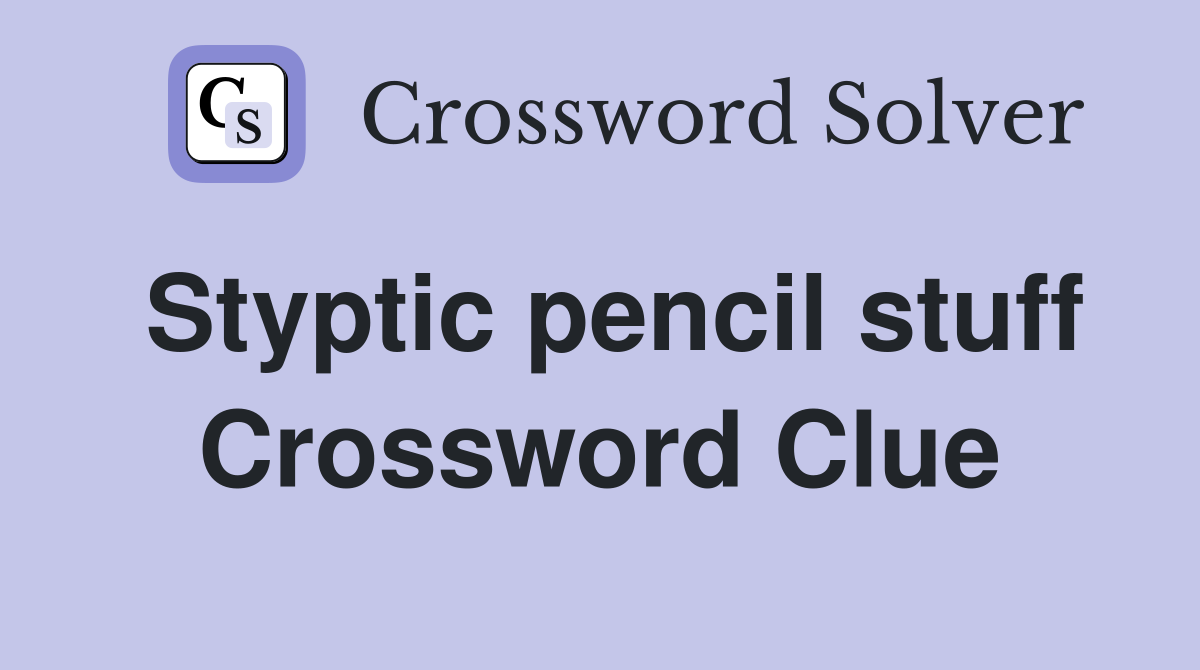 Styptic pencil stuff Crossword Clue