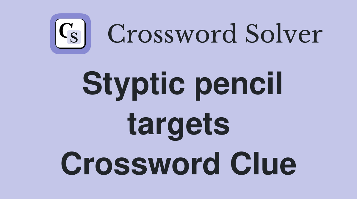 Styptic pencil targets Crossword Clue