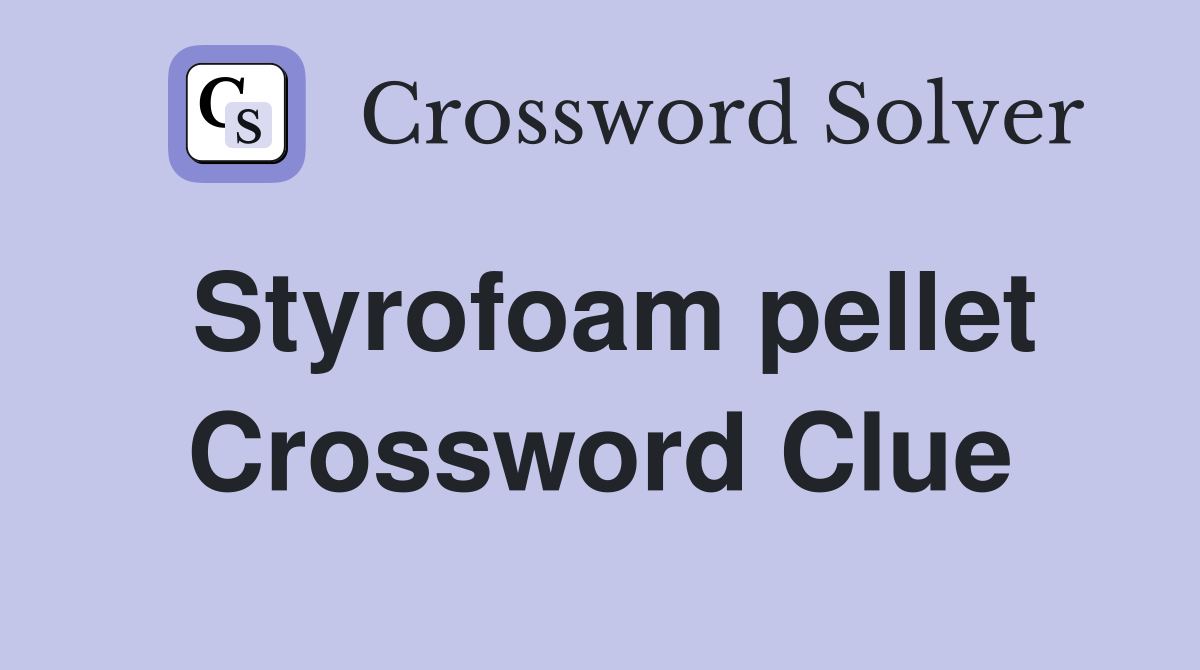 Styrofoam pellet Crossword Clue