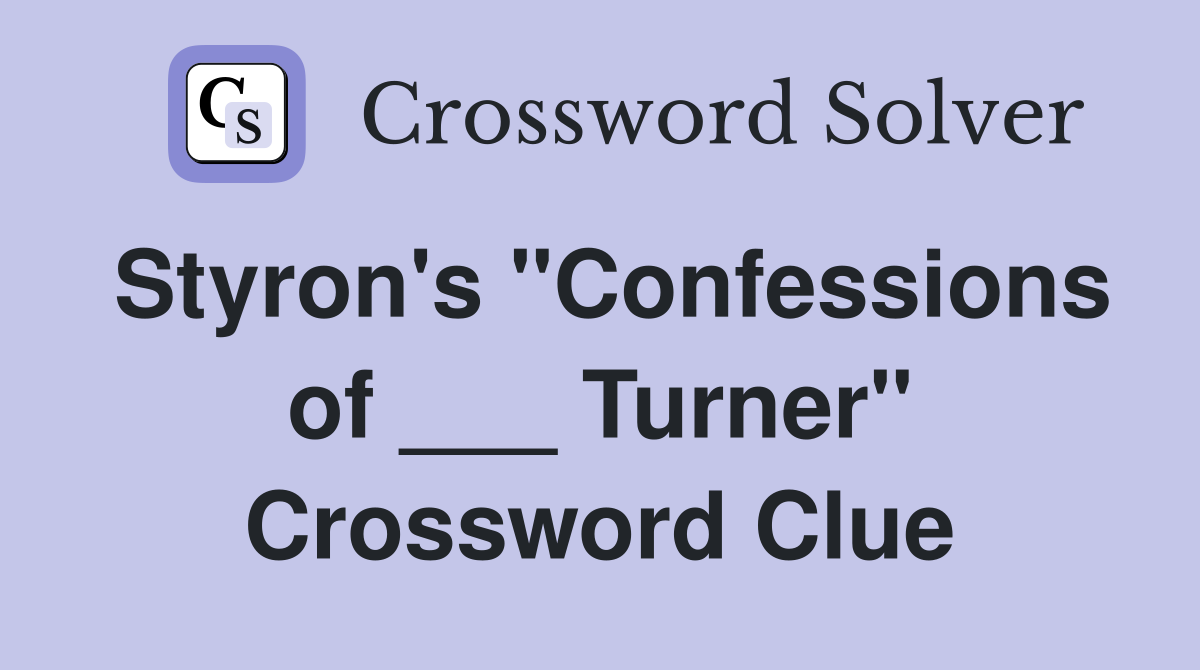 Styron's "Confessions of ___ Turner" Crossword Clue