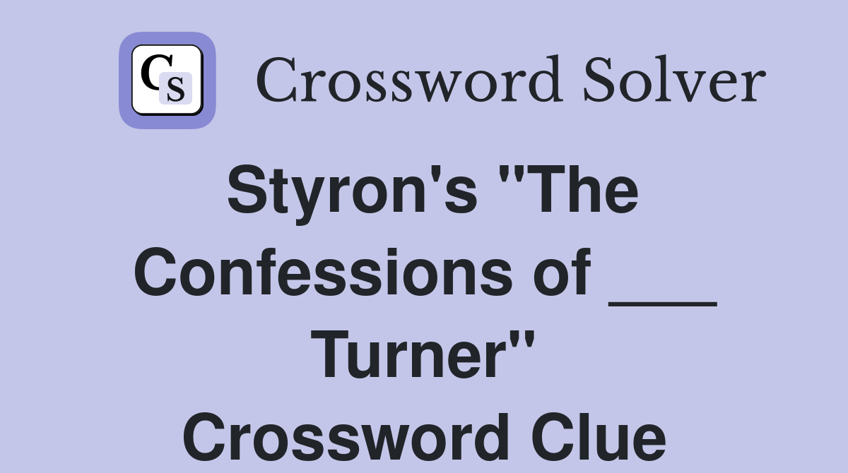 Styron's "The Confessions of ___ Turner" Crossword Clue