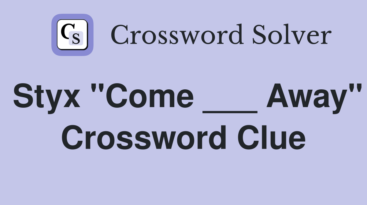 Styx "Come ___ Away" Crossword Clue