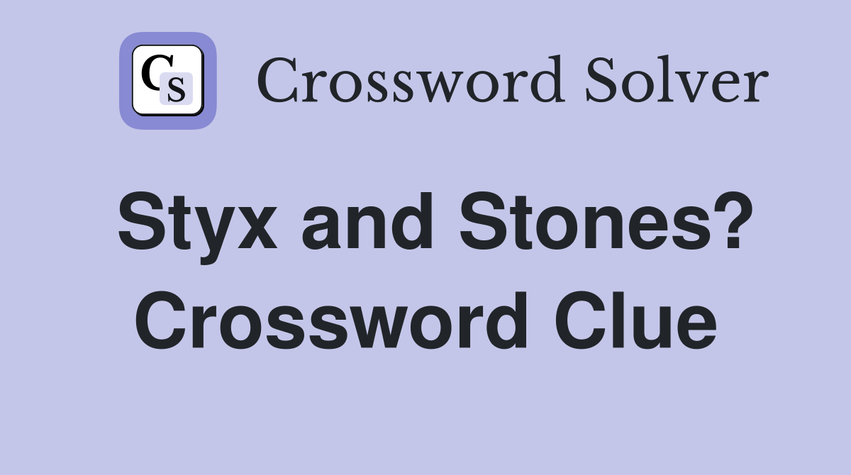 Styx and Stones? Crossword Clue