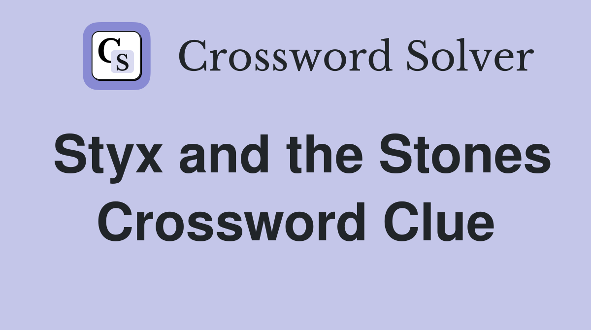 Styx and the Stones Crossword Clue
