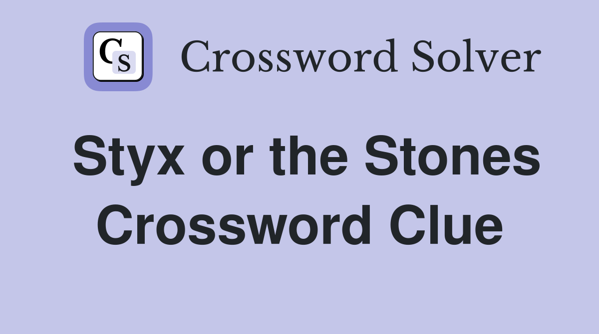 Styx or the Stones Crossword Clue
