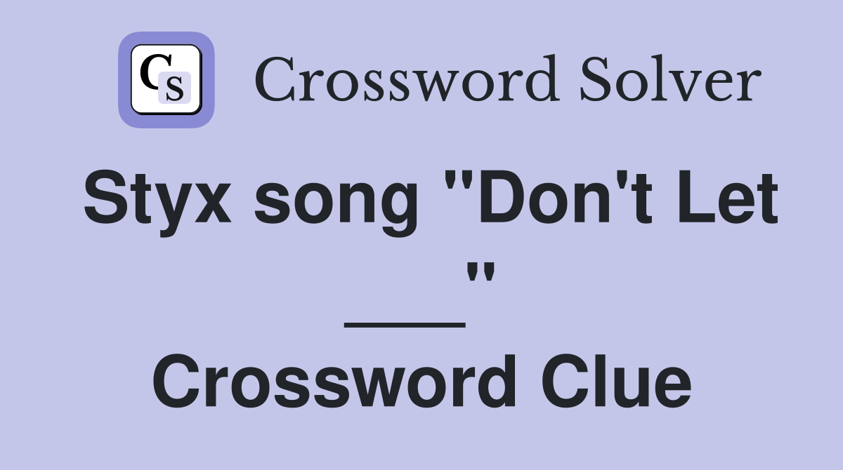 Styx song "Don't Let ___" Crossword Clue