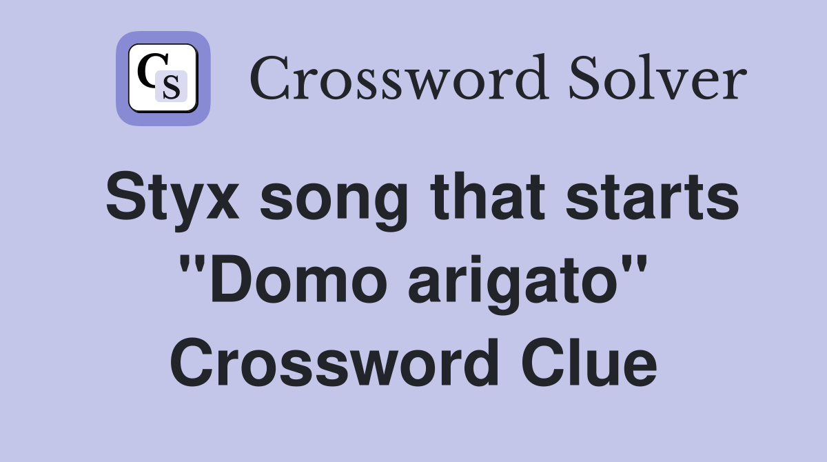 Styx song that starts "Domo arigato" Crossword Clue