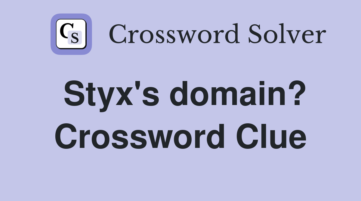 Styx's domain? Crossword Clue