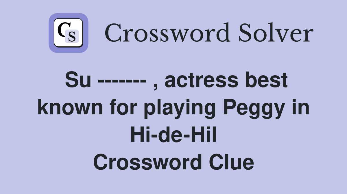 Su ------- , actress best known for playing Peggy in Hi-de-Hil Crossword Clue