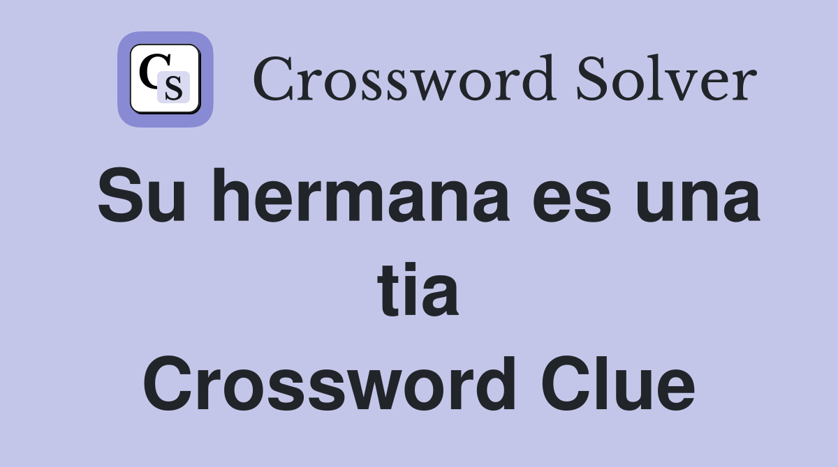 Su hermana es una tia Crossword Clue
