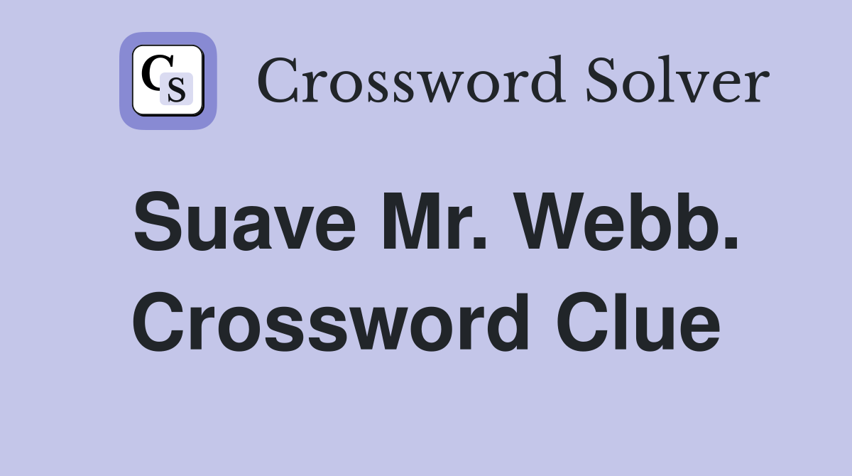 Suave Mr. Webb. Crossword Clue