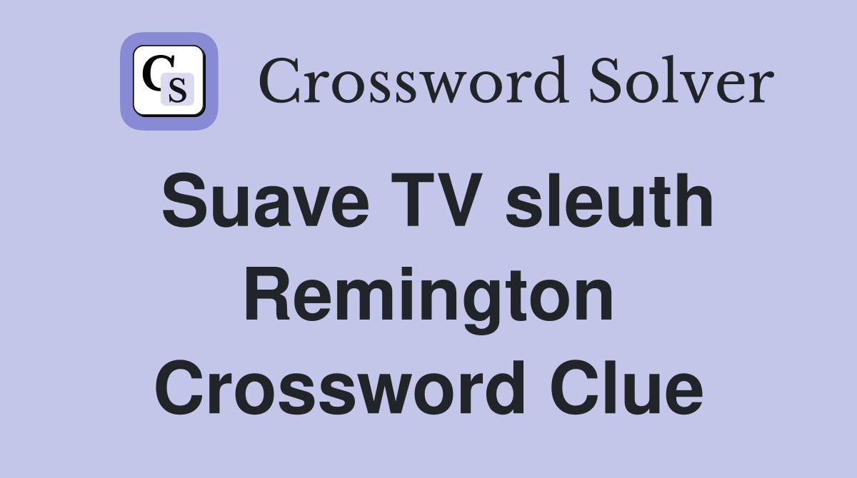 Suave TV sleuth Remington Crossword Clue
